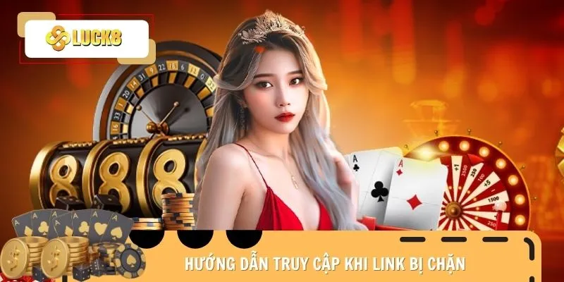 dang-nhap-luck8-link-bi-chan