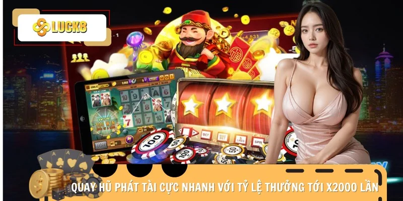 quay-hu-luck8-phat-tai-cuc-nhanh-voi-ty-le-thuong-toi-x2000-lan